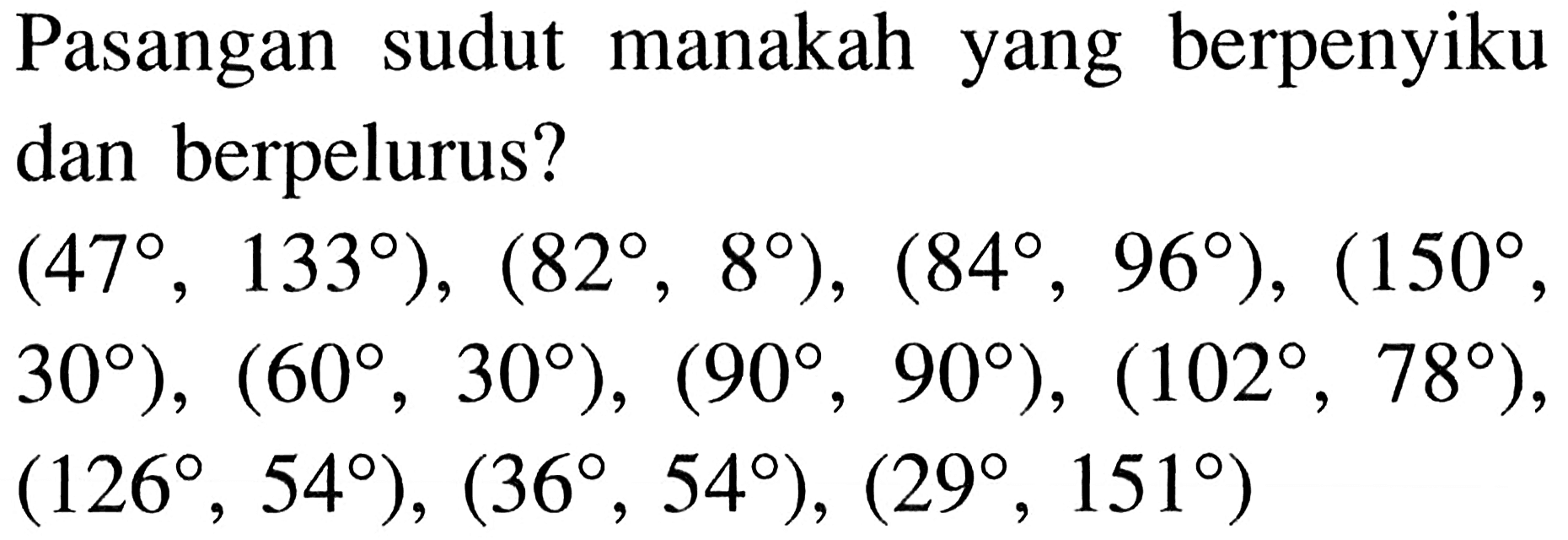 Pasangan sudut manakah yang berpenyikudan berpelurus?(47, 133), (82, 8), (84, 96), (150, 30), (60, 30), (90, 90), (102, 78), (126, 54), (36, 54), (29, 151) 