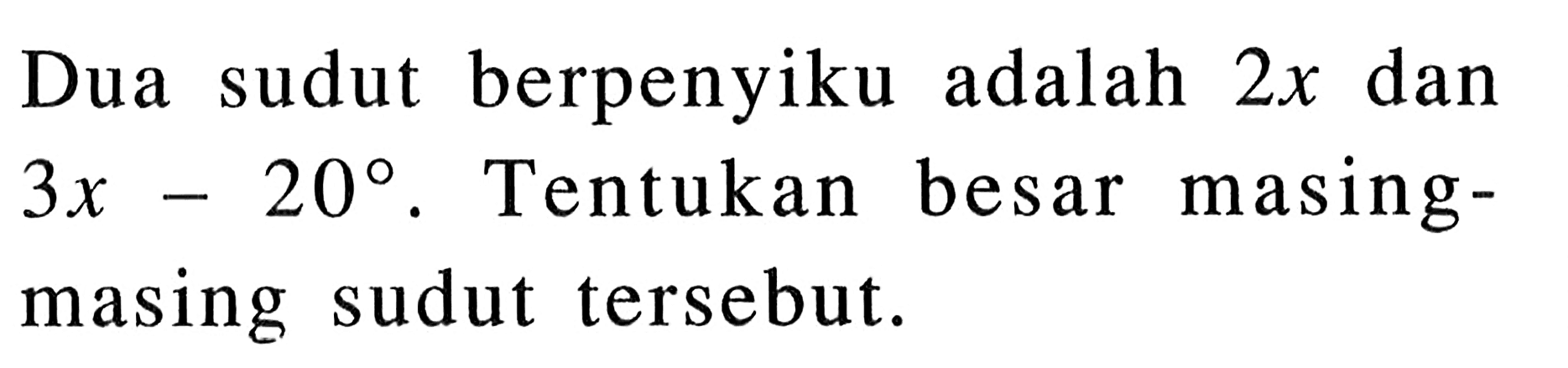 Dua sudut berpenyiku adalah 2x dan 3x-20. Tentukan besar masing-masing sudut tersebut.