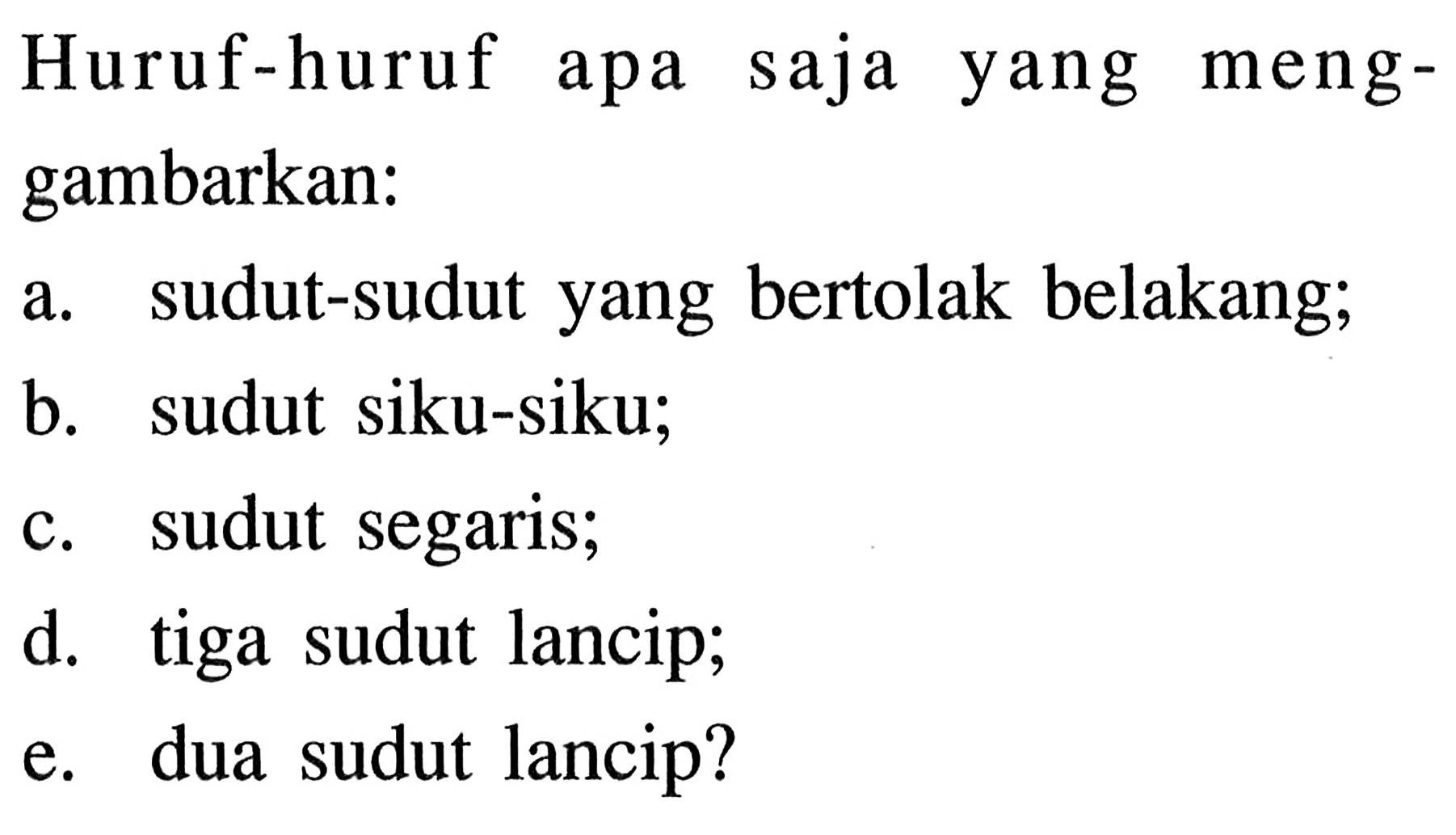 Huruf-huruf apa saja yang menggambarkan:a. sudut-sudut yang bertolak belakang;b. sudut siku-siku;c. sudut segaris;d. tiga sudut lancip;e. dua sudut lancip?