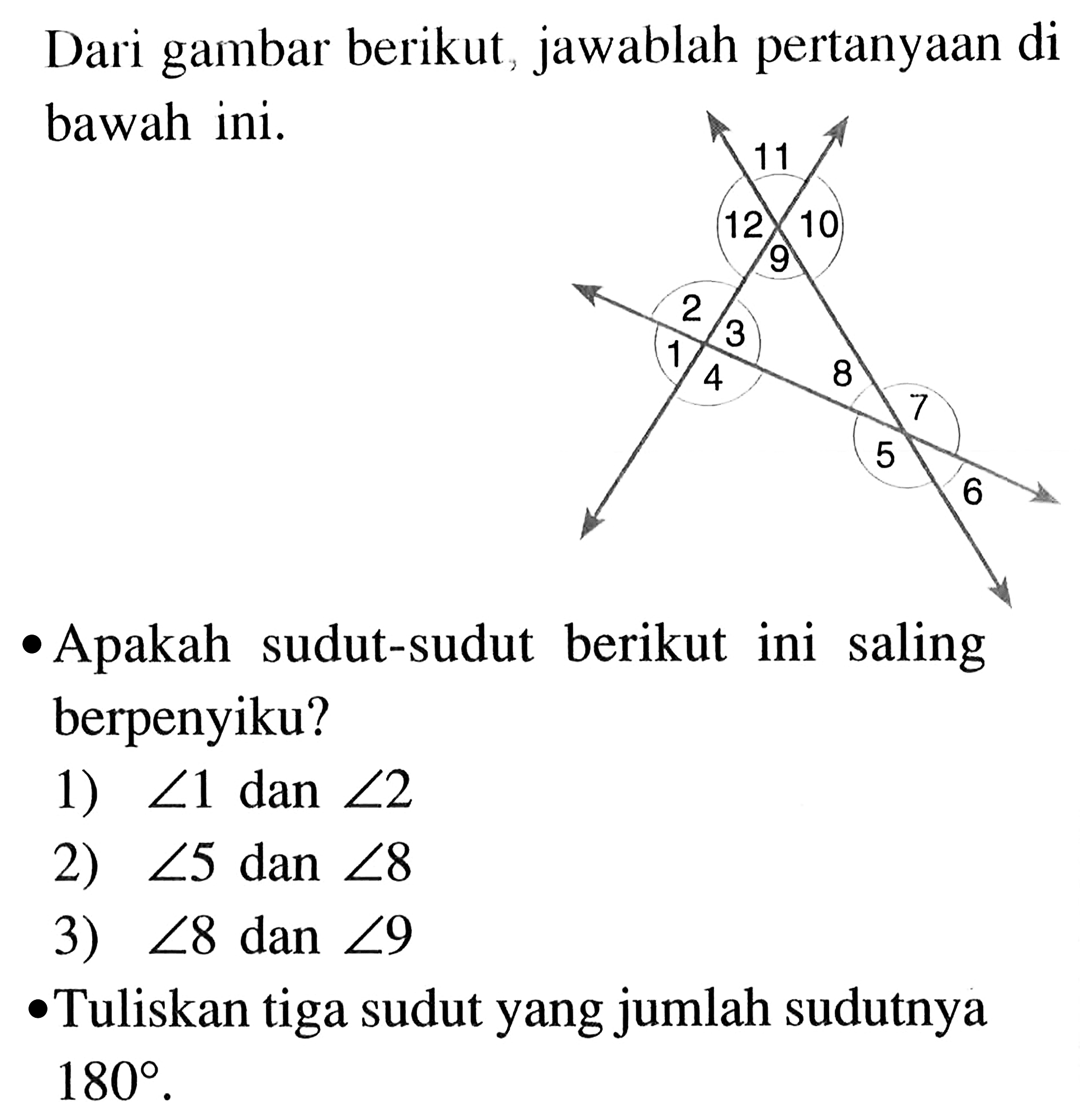 Dari gambar berikut, jawablah pertanyaan di bawah ini. Apakah sudut-sudut berikut ini saling berpenyiku? 1) sudut 1 dan sudut 2 2) sudut 5 dan sudut 8 3) sudut 8 dan sudut 9 Tuliskan tiga sudut yang jumlah sudutnya 180.