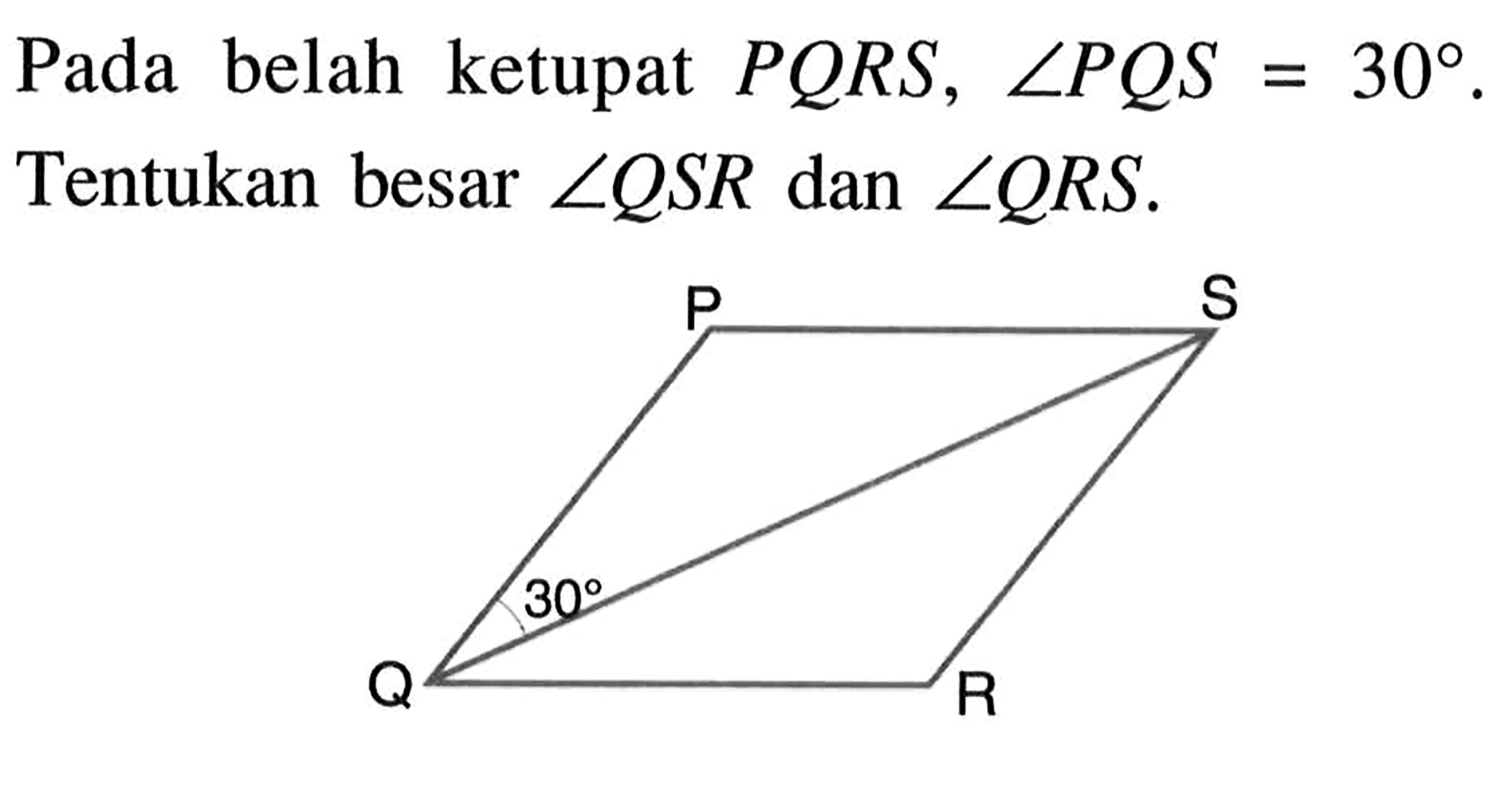 Pada belah ketupat PQRS, sudut PQS=30. Tentukan besar sudut QSR dan sudut QRS.