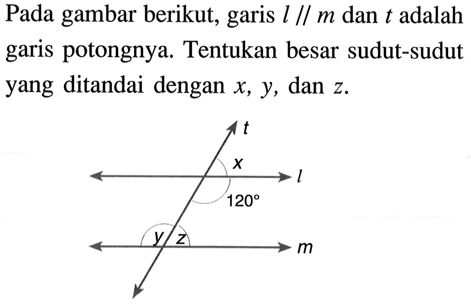 Pada gambar berikut, garis l//m dan t adalah garis potongnya. Tentukan besar sudut-sudut yang ditandai dengan x, y , dan  z .