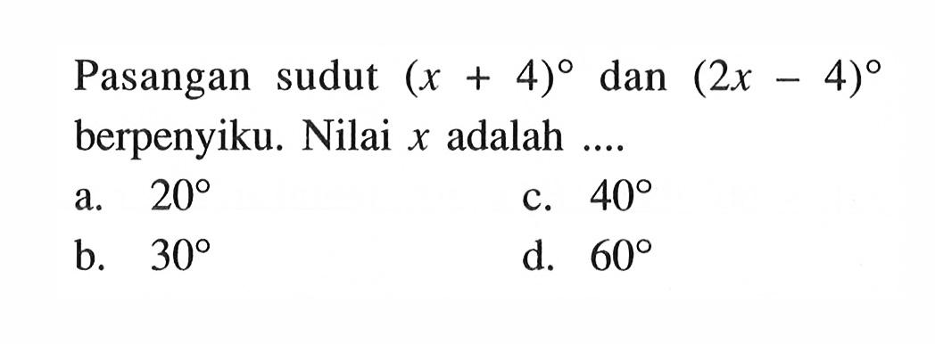 Pasangan sudut (x+4) dan (2x-4) berpenyiku. Nilai x adalah ....