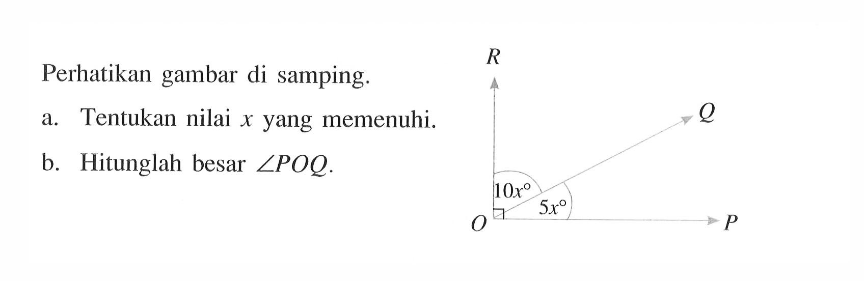Perhatikan gambar di samping.a. Tentukan nilai x yang memenuhi.b. Hitunglah besar sudut POQ.