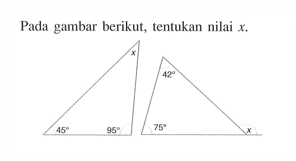 Pada gambar berikut, tentukan nilai x. x 45 95 42 75 x