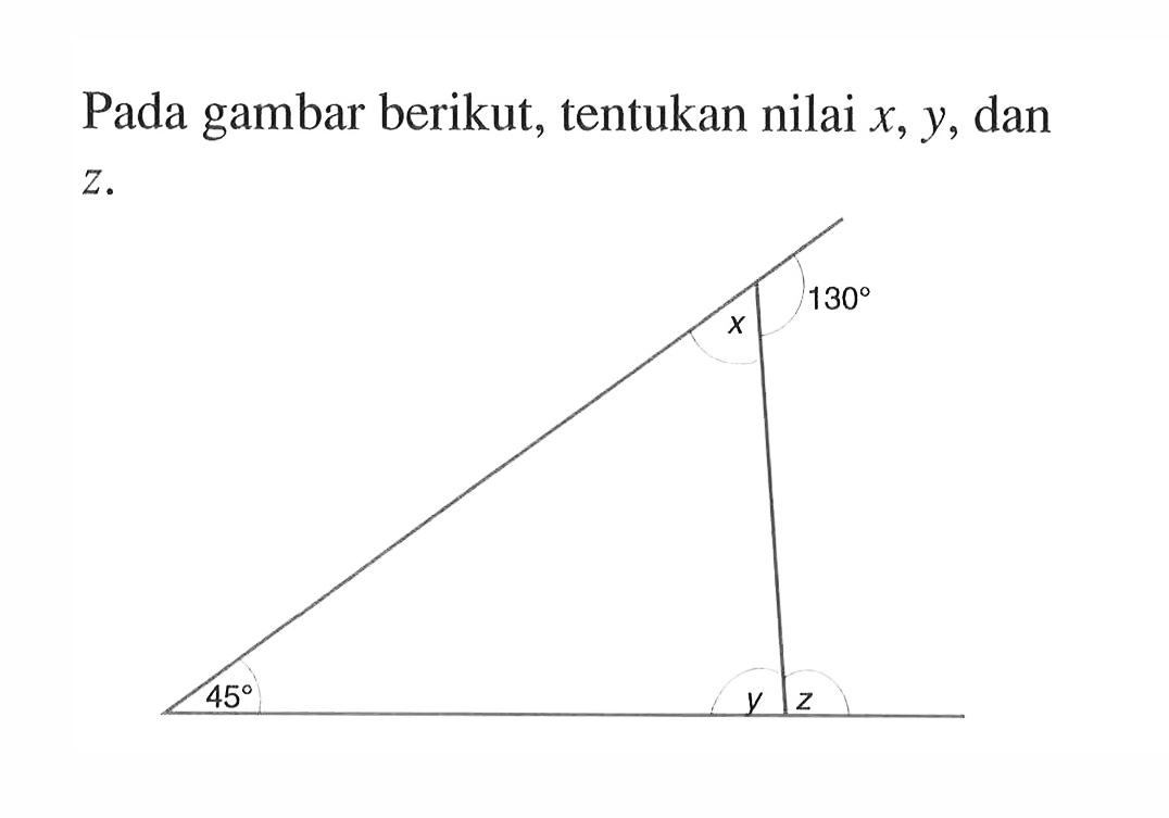 Pada gambar berikut, x y z  130 45. tentukan nilai  x, y , dan  Z .