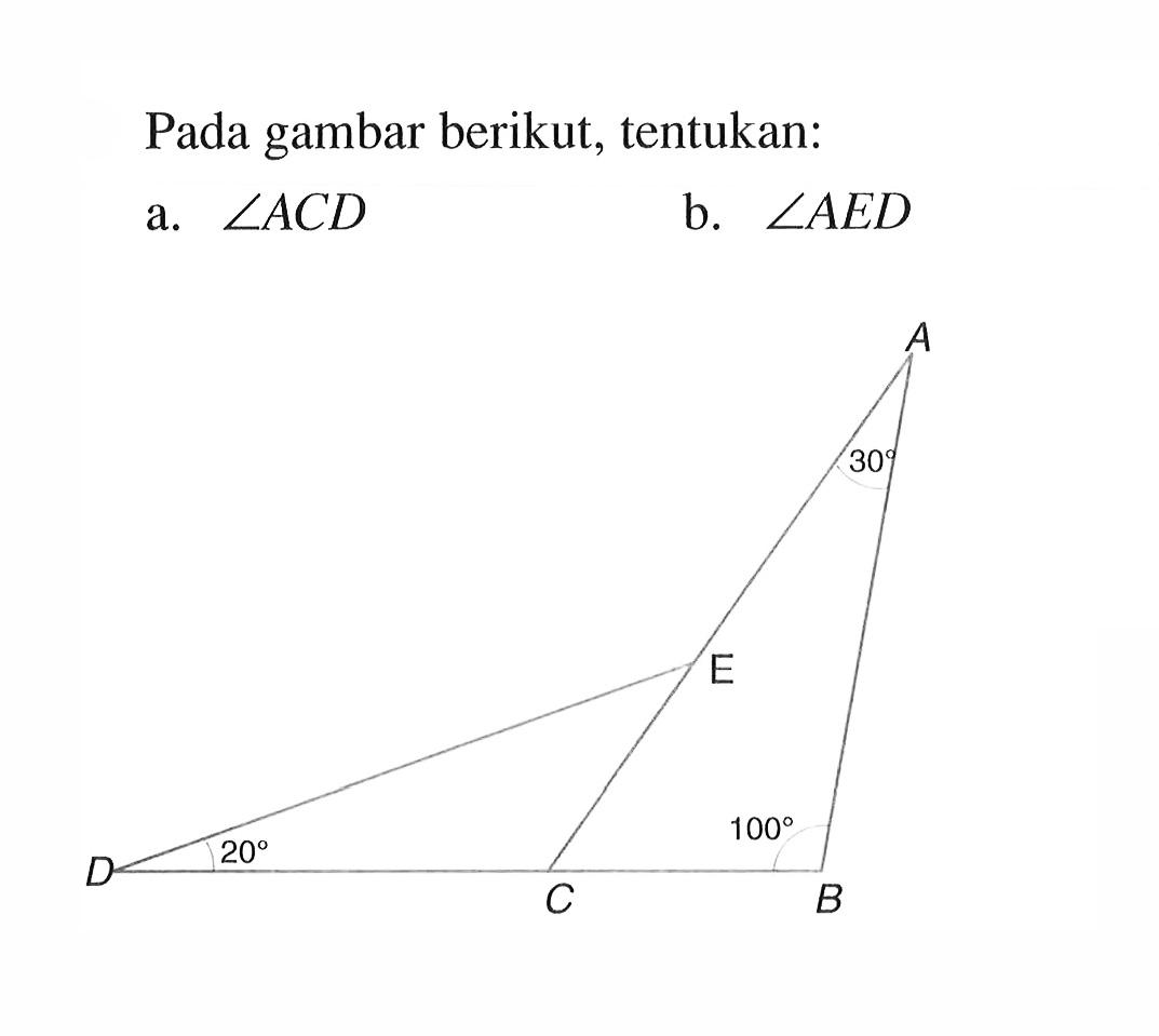 Pada gambar berikut, tentukan: a. sudut ACD b. sudut AED A 30 E 20 100 D C B 