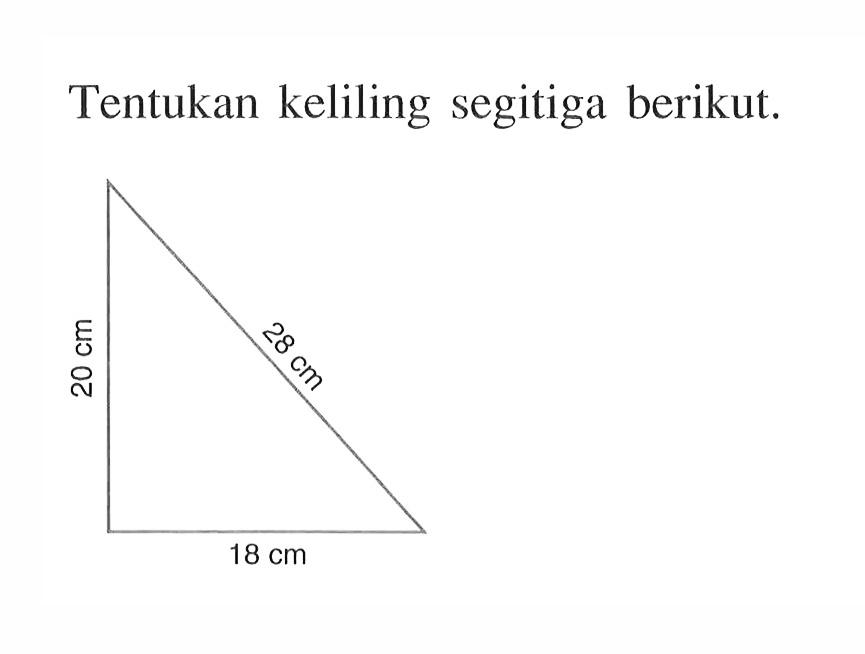 Tentukan keliling segitiga berikut. 18 cm 20 cm 28 cm