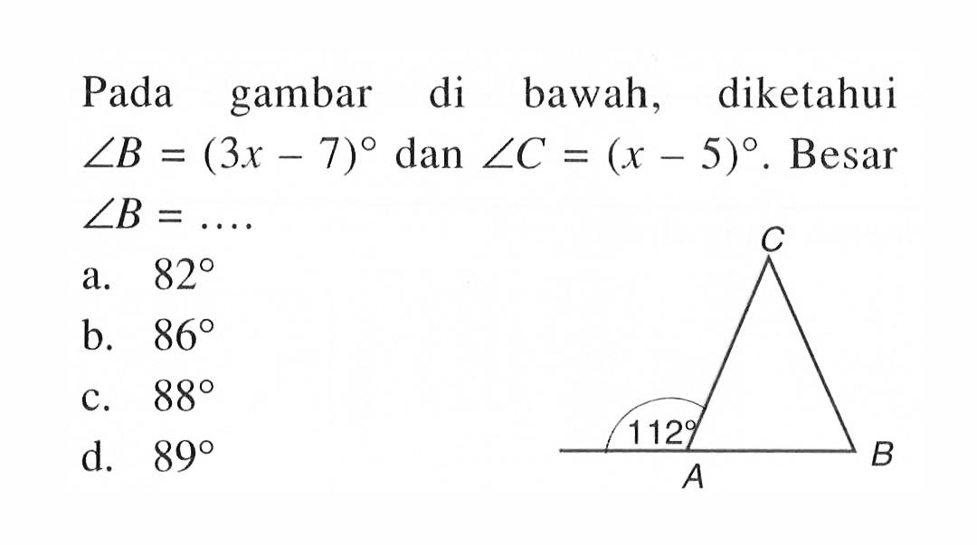 Pada gambar di bawah, diketahui  sudut B=(3x-7)  dan  sudut C=(x-5). Besar  sudut B=... 112