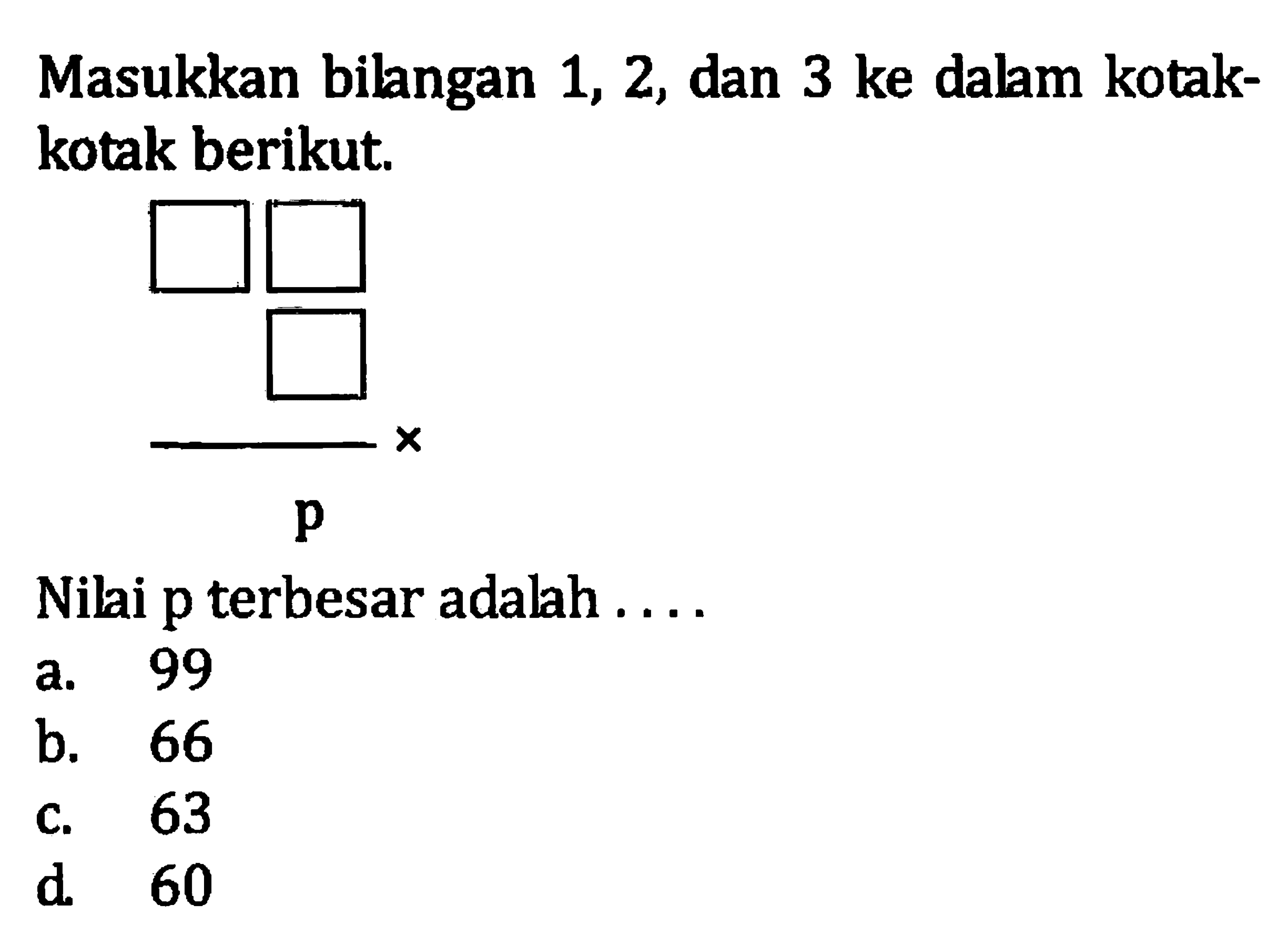 Masukan bilangan 1, 2, dan 3 ke dalam kotak-kotak berikut. Nilai p terbesar adalah ....