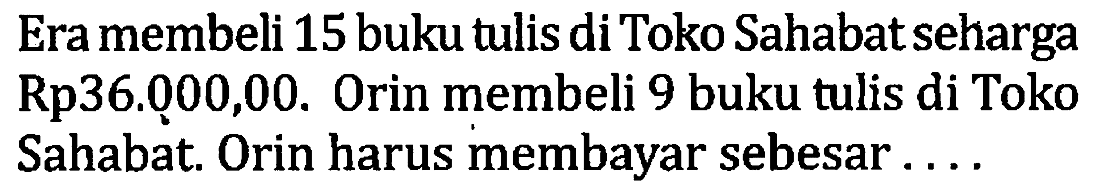 Era membeli 15 buku tulis di Toko Sahabat seharga Rp36.000,00. Orin membeli 9 buku tulis di Toko Sahabat. Orin harus membayar sebesar....