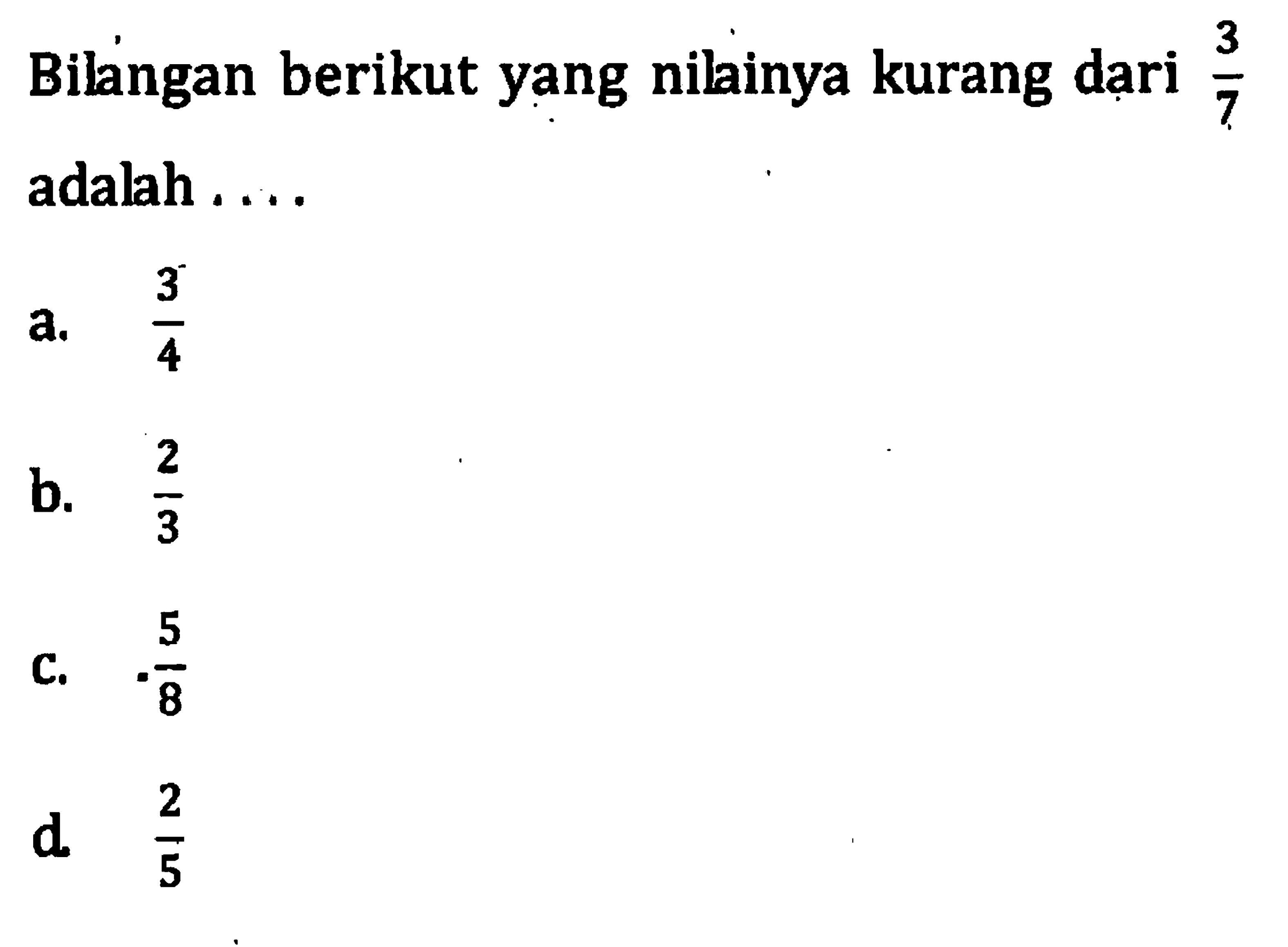 Bilangan berikut yang nilainya kurang dari 3/7 adalah...