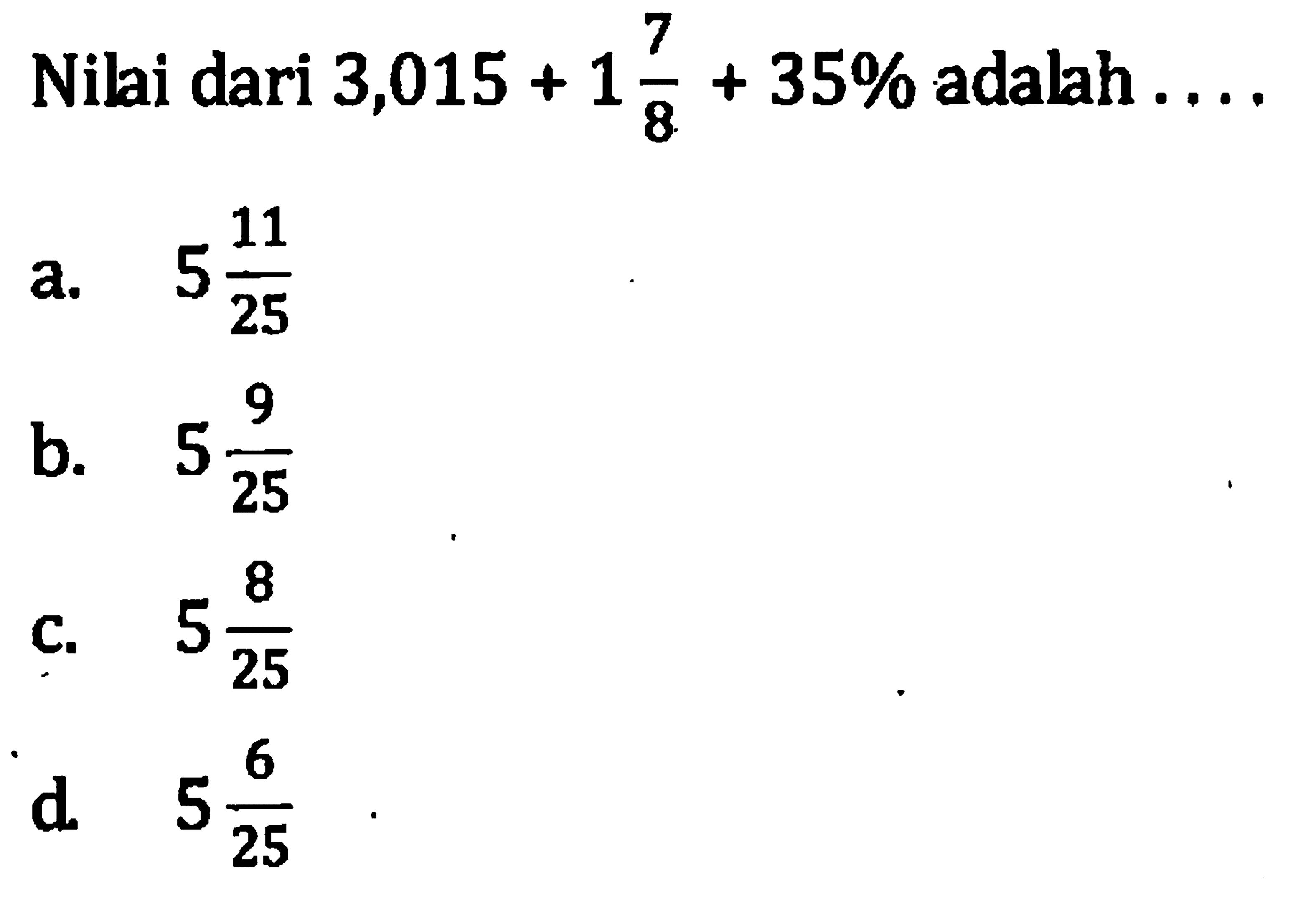 Nilai dari 3,015 + 1 7/8 + 35% adalah ....