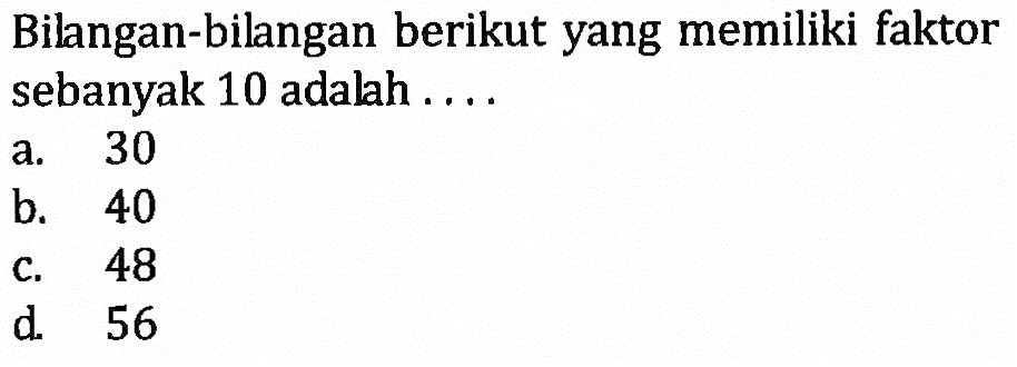 Bilangan-bilangan berikut yang memiliki faktor sebanyak 10 adalah