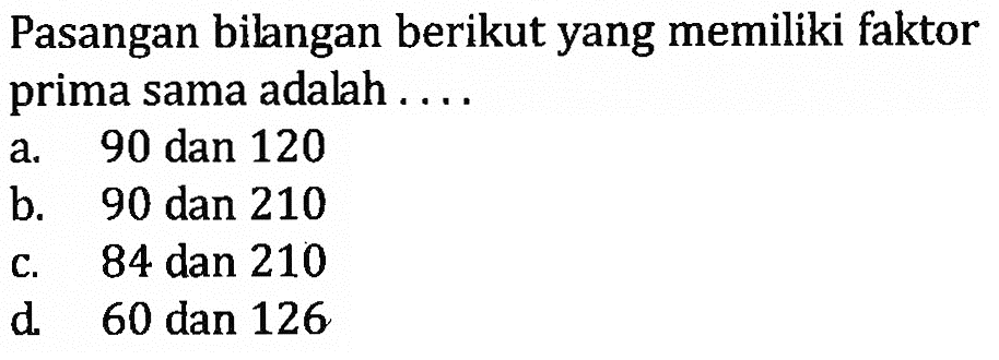 Pasangan bilangan berikut yang memiliki faktor prima sama adalah
