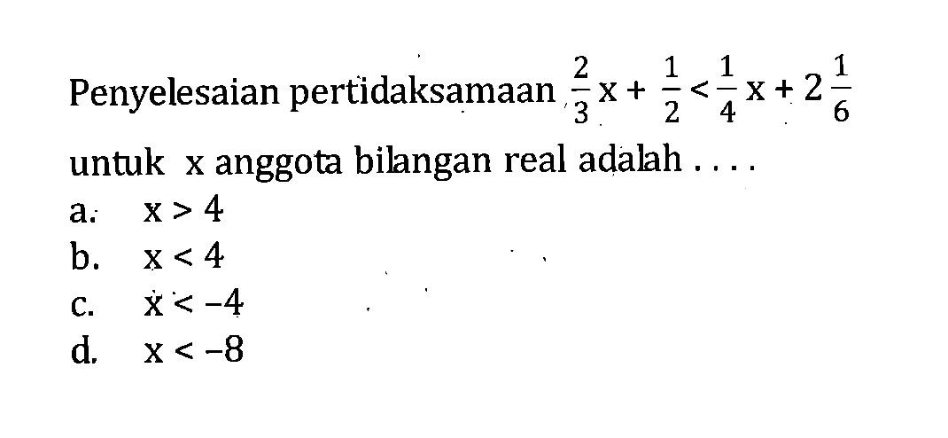 Penyelesaian pertidaksamaan 2/3 x+1/2<1/4 x+2 1/6 untuk x anggota bilangan real adalah ... 