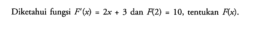 Diketahui fungsi  F'(x)=2x+3  dan  F(2)=10 , tentukan  F(x) .