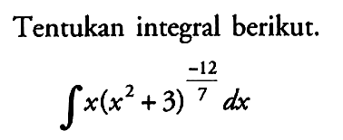 Tentukan integral berikut.integral x(x^2+3)^(-12/7) dx