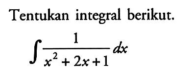 Tentukan integral berikut. integral 1/(x^2+2x+1) dx
