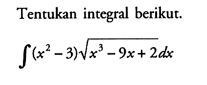 Tentukan integral berikut. integral (x^2-3) akar(x^3-9x+2) dx 