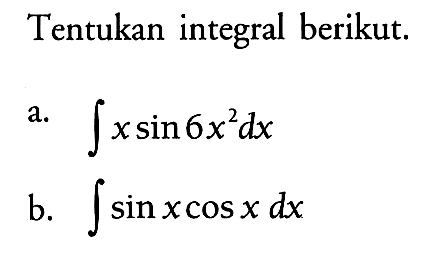 Tentukan integral berikut.a.  integral x sin 6x^2 dx b.  integral sin x cos x dx 