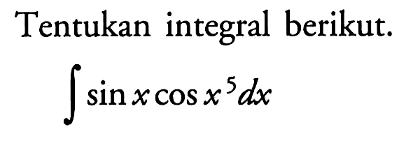 Tentukan integral berikut.integral  sin x cos x^5 dx