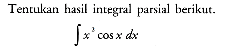 Tentukan hasil integral parsial berikut. integral x^2 cos x dx 