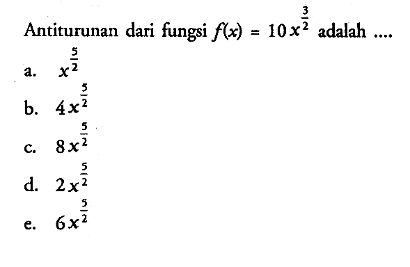 Antiturunan dari fungsi f(x)=10x^3/2 adalah .... 