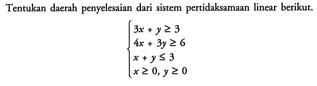 Tentukan daerah penyelesaian dari sistem pertidaksamaan linear berikut. 3x+y>=3 4x+3y>=6 x+y<=3 x>=0, y>=0