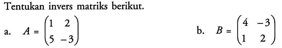 Tentukan invers matriks berikut. a. A=(1 2 5 -3) b. B=(4 -3 1 2)