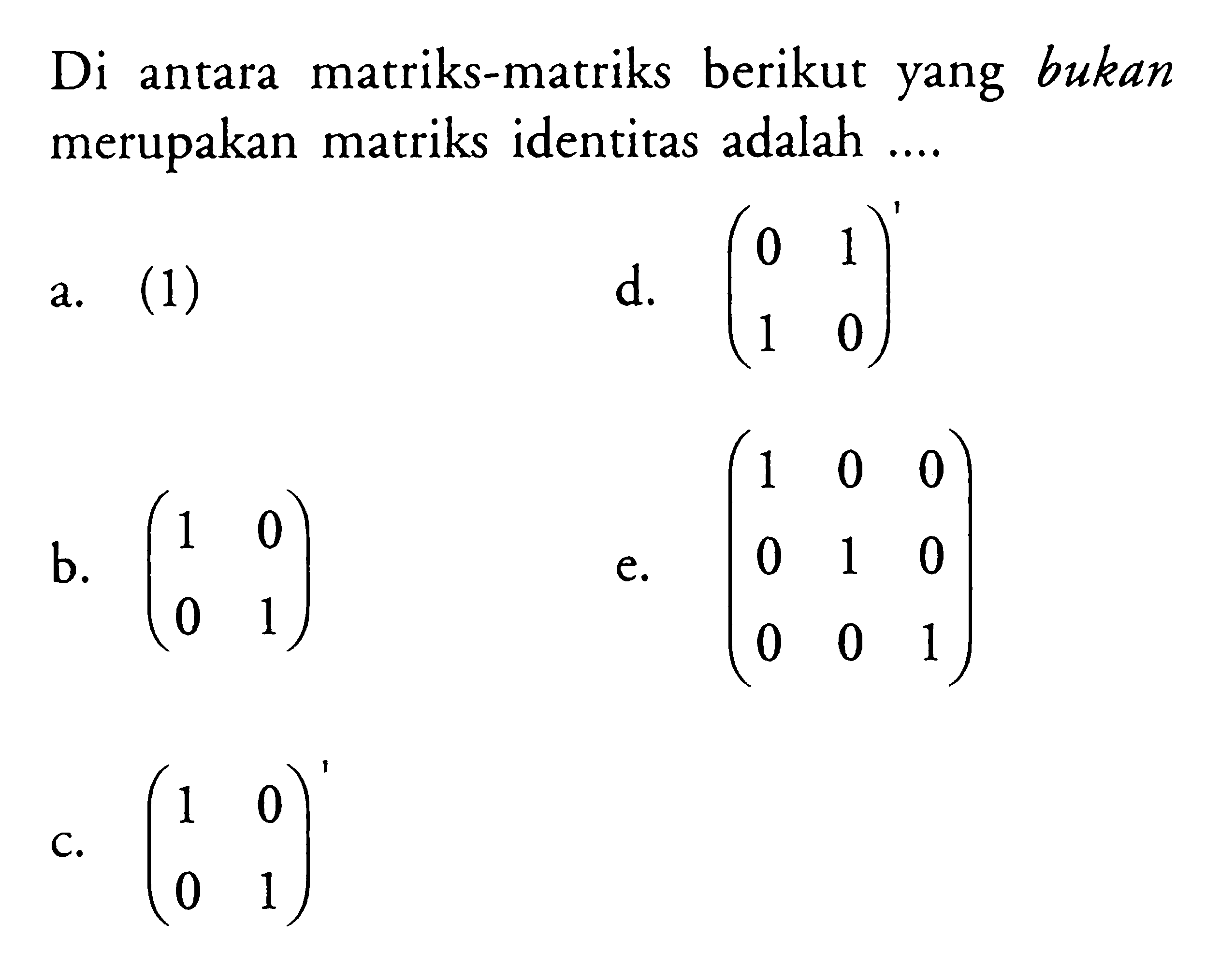 Di antara matriks-matriks berikut yang bukan merupakan matriks identitas adalah....