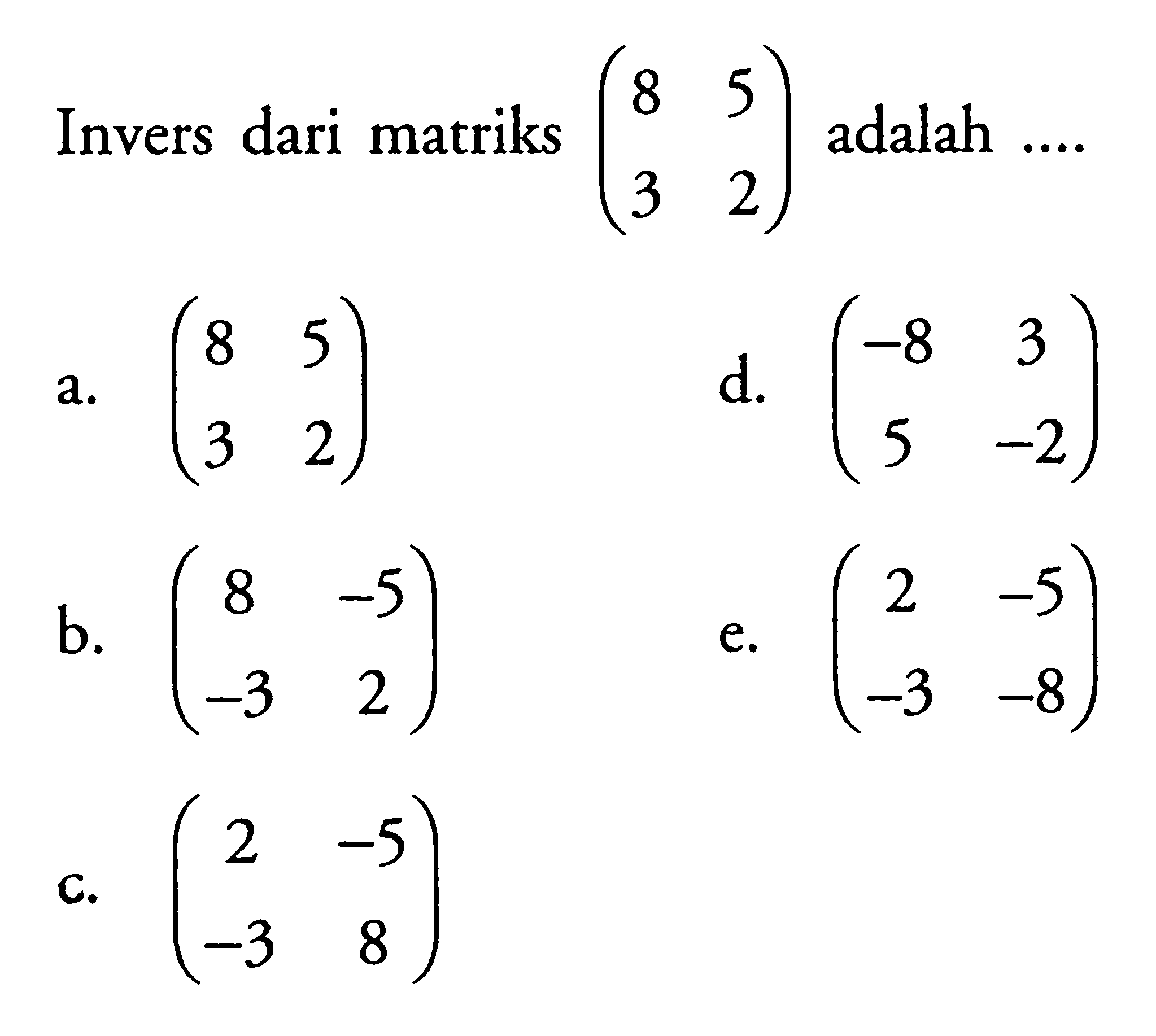 Invers dari matriks (8 5 3 2) adalah ...