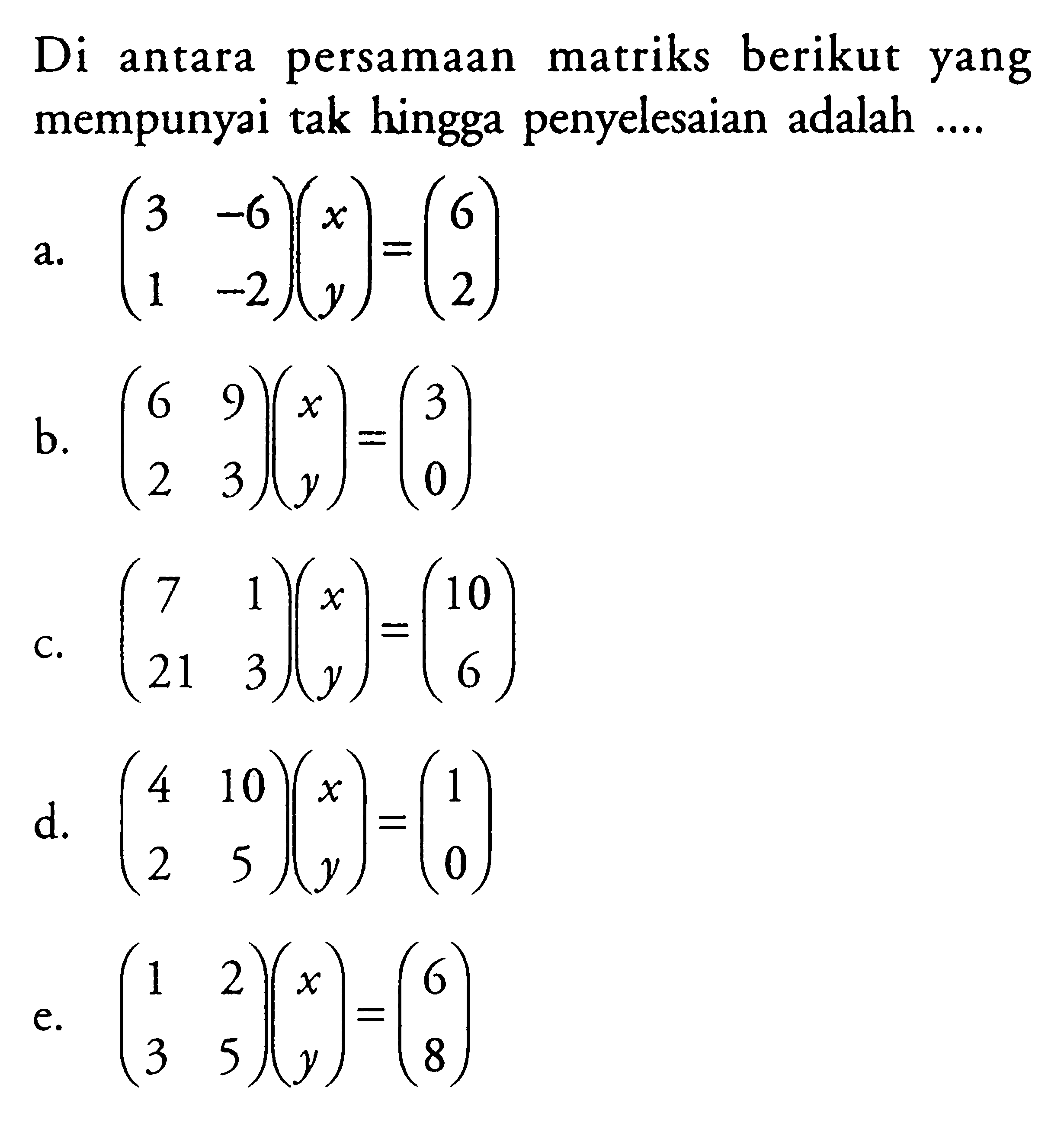 Di antara persamaan matriks berikut yang mempunyai tak hingga penyelesaian adalah ....