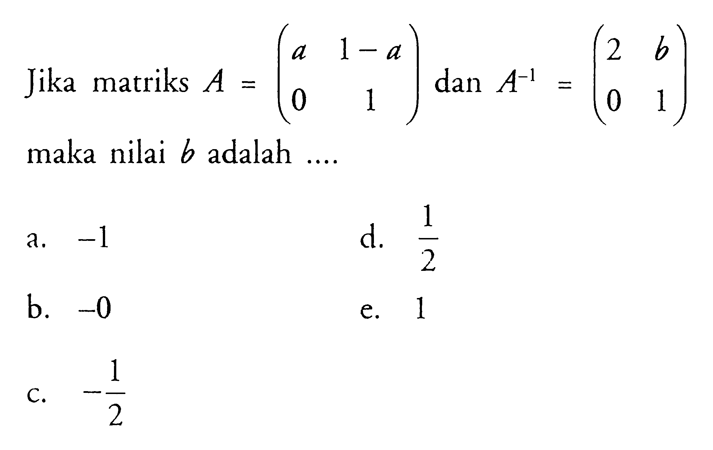 Jika matriks A=(a 1-a 0 1) dan A^-1=2 b 0 1) maka nilai b adalah ....