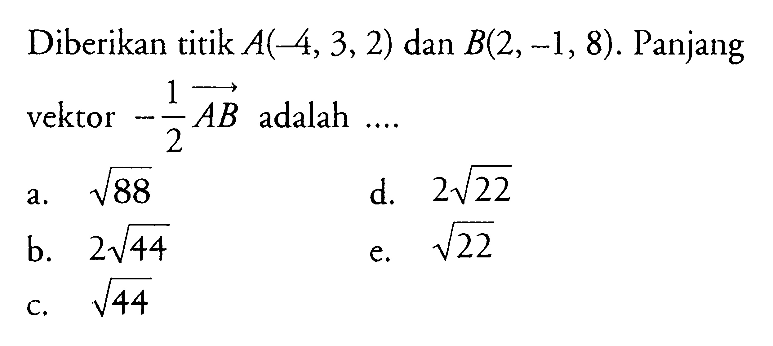 Diberikan titik A(-4,3,2) dan B(2,-1,8). Panjang vektor -1/2 vektor AB adalah ....