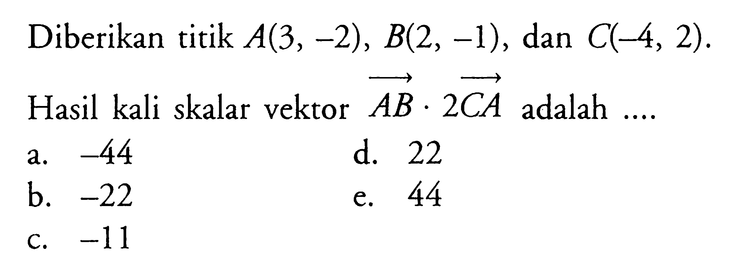 Diberikan titik  A(3,-2), B(2,-1) , dan  C(-4,2)  Hasil kali skalar vektor  AB . 2CA  adalah ...