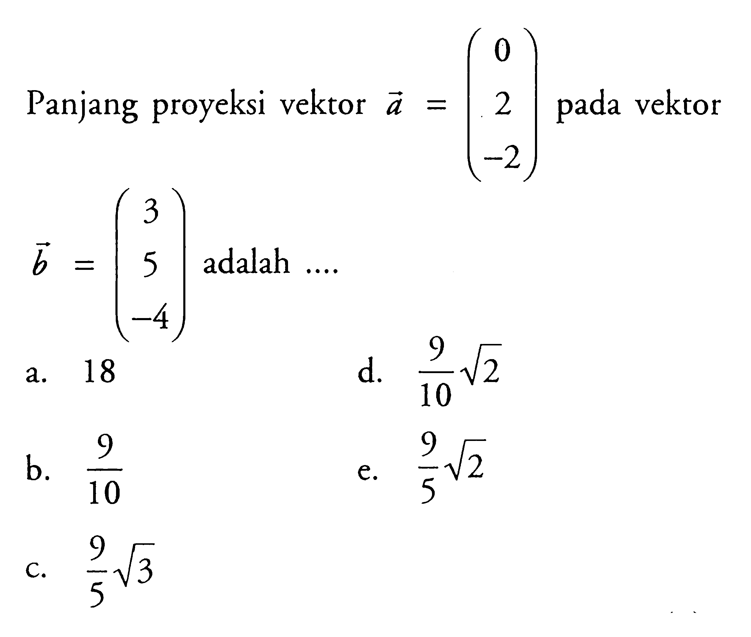 Panjang proyeksi vektor  a=(0  2  -2)  pada vektor  b=(3  5  -4)  adalah  ... . 