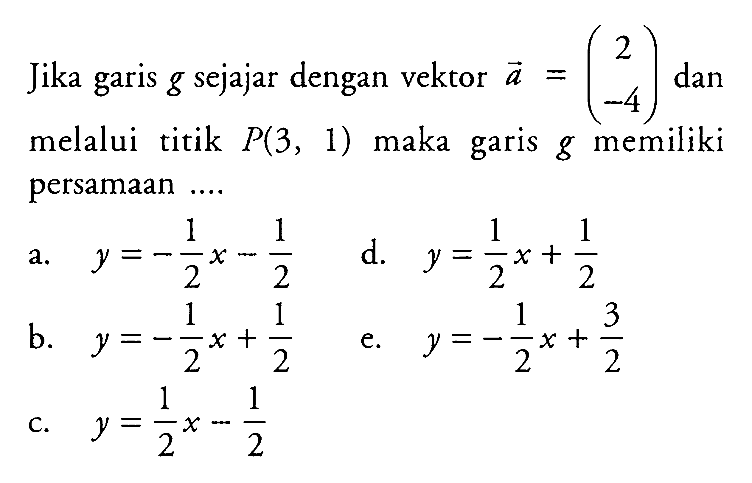 Jika garis g sejajar dengan vektor a (2 -4) dan melalui titik P(3,1) maka garis g memiliki persamaan ...