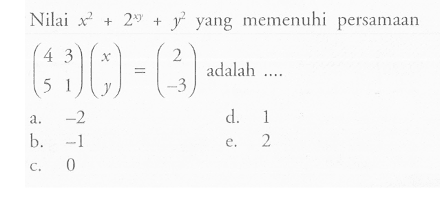 Nilai x^2+2^xy+y^2 yang memenuhi persamaan (4 3 5 1)(x y)=(2 -3) adalah ....