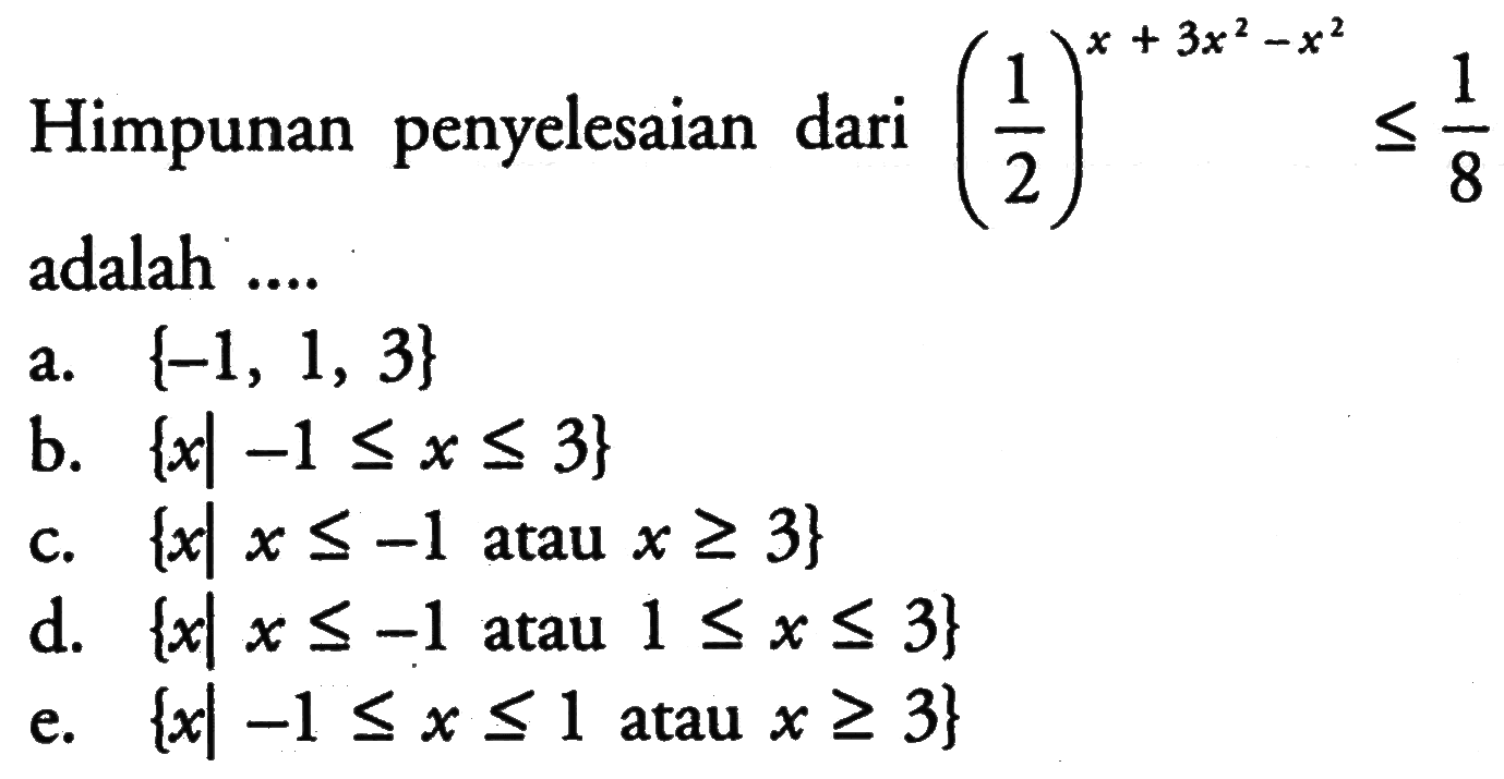 Himpunan penyelesaian dari (1/2)^(x+3x^2-x^2)<=1/8 adalah ....