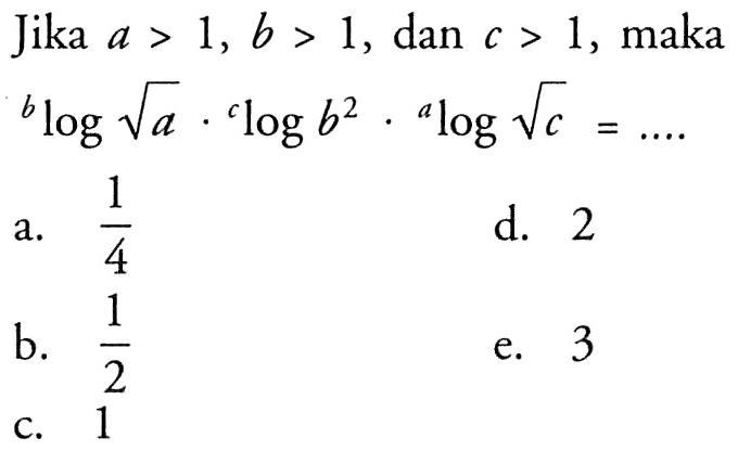 Jika a>1, b>1, dan c>1, maka blog(akar(a)).clogb^2.alog(akar(c)) = ....