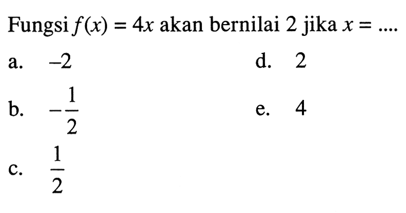 Fungsi f(x) = 4x akan bernilai 2 jika x =...