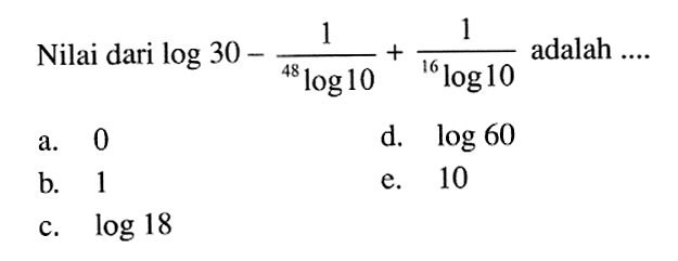 Nilai dari log 30 -1/(48log10)+1/(16log10) adalah....