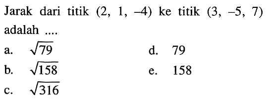 Jarak dari titik (2, 1, -4) ke titik (3, -5, 7) adalah ...