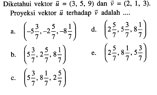 Diketahui vektor u=(3,5,9) dan v=(2,1,3). Proyeksi vektor u terhadap v adalah .... 