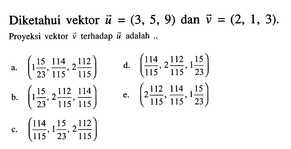 Diketahui vektor u = (3,5,9) dan vektor v=(2,1,3). Proyeksi vektor v terhadap vektor u adalah ..