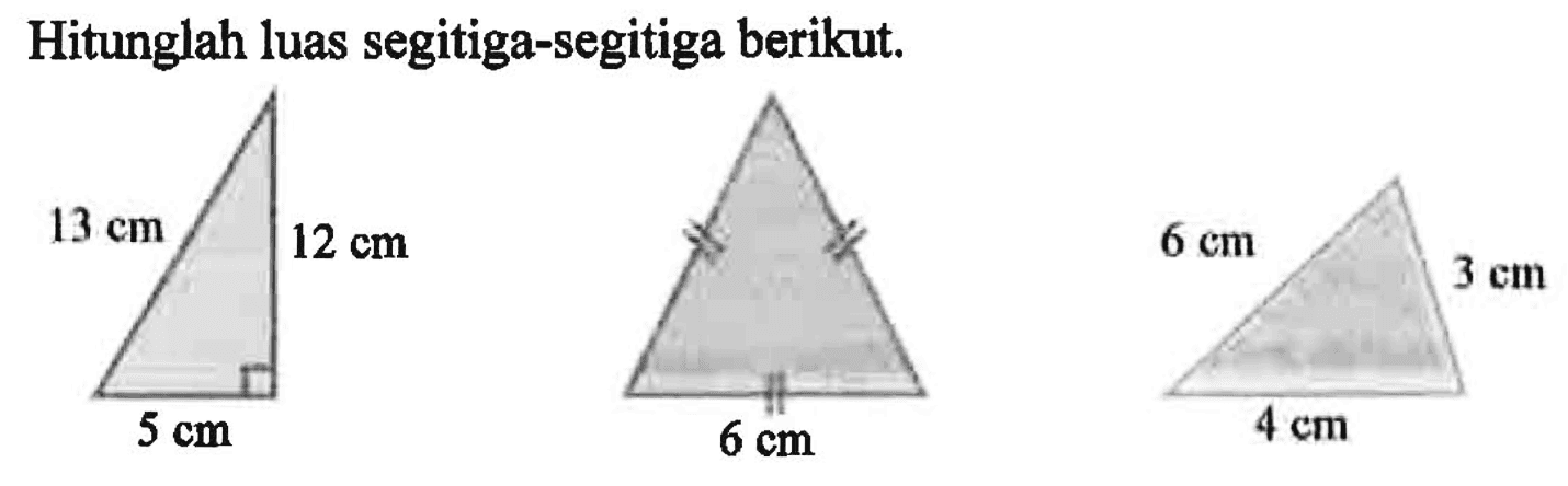 Hitunglah luas segitiga-segitiga berikut 5 cm 12 cm 13 cm 6 cm 4 cm 6 cm 3 cm