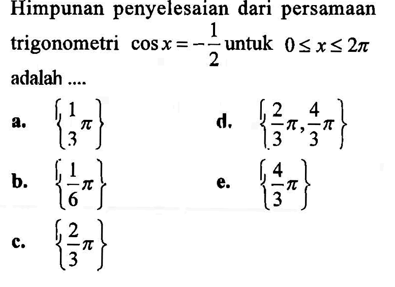 Himpunan penyelesaian dari persamaan trigonometri cos x=-1/2 untuk x<=x<=2pi adalah .....