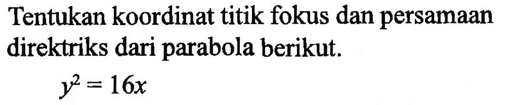 Tentukan koordinat titik fokus dan persamaan direktriks dari parabola berikut. y^2=16x