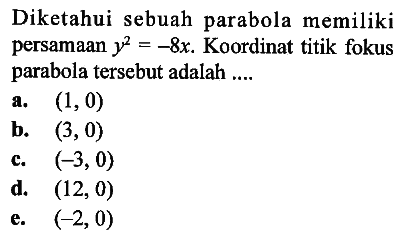 Diketahui sebuah parabola memiliki persamaan y^2= -8x. Koordinat titik fokus parabola tersebut adalah